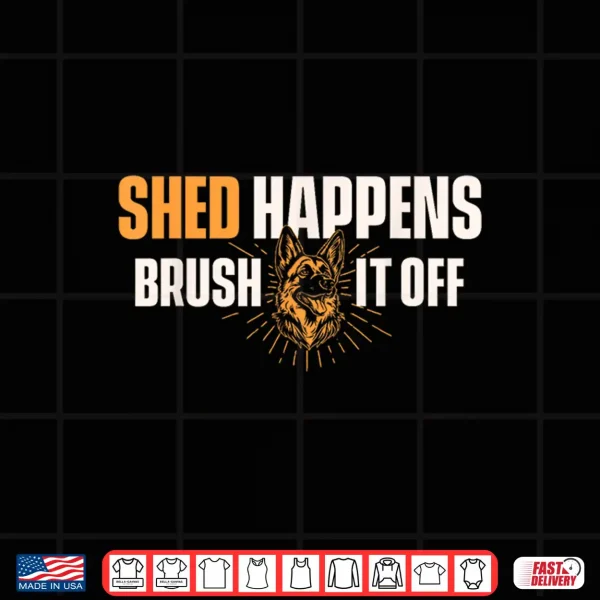 Design Shed Happens Brush It Off German Shepherd Dog Lover Shirt