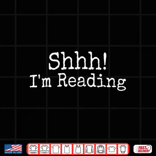 Shhh I'M Reading Gift Shirt For Books Lovers And Bookworms Shirt 4 Design Shhh Im reading gift shirt for Books Lovers and bookworms Shirt