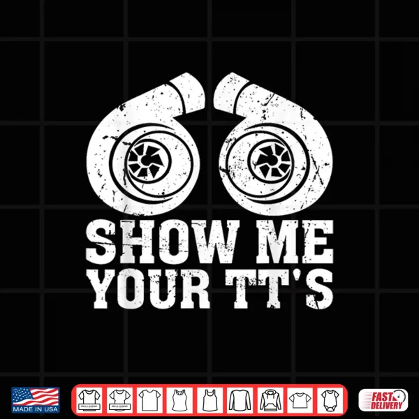 Design Show Me Your TTs Funny Twin Turbo Car Enthusiast Shirt