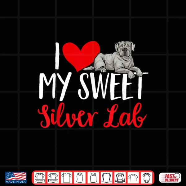 Design Silver Labrador Retriever I Love My Sweet Silver Lab Shirt
