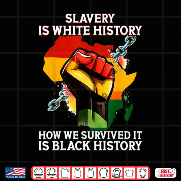 Design Slavery Is White History How We Survived It Is Black History Shirt