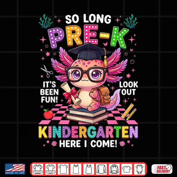 Design So Long Pre K Kindergarten Here I Come Axolotl Graduation Shirt