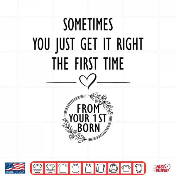 Design Sometimes You just Get Right The First Time Funny Mom Shirt
