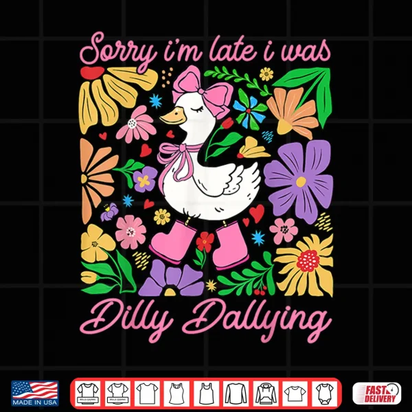 Design Sorry Im Late I Was Dilly Dallying Boho Floral Goose Mama Shirt