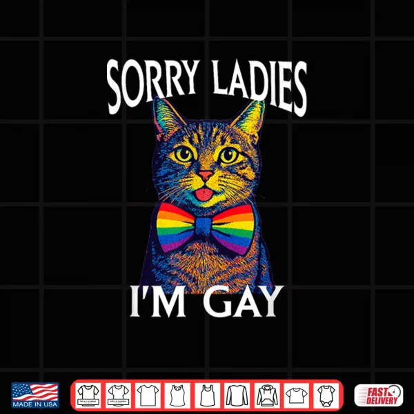 Design Sorry Ladies Im Gay Pride LGBTQ Funny Rainbow Cat Men Women Shirt
