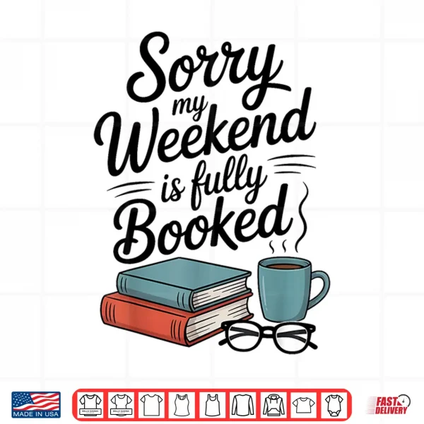 Design Sorry My Weekend is Fully Booked Funny Book Lovers Present Shirt
