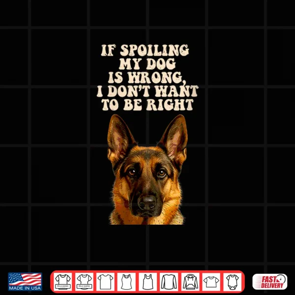 Design Spoiling My Dog German Shepherd Puppy Lover Pup Owner Shirt