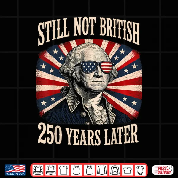 Design Still Not British 250 Years Later Shirt
