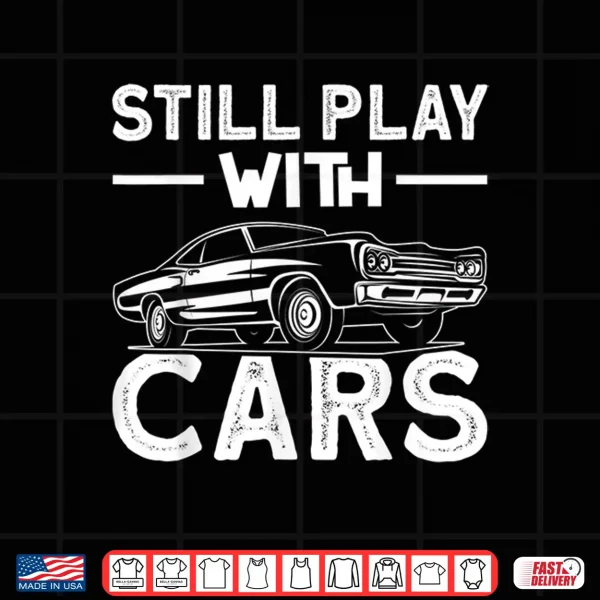 Design Still Play With Cars Automobile Car Fans Lovers Enthusiast Shirt