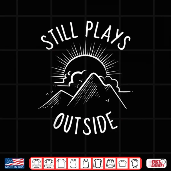 Design Still Plays Outside Shirt Funny Camping and Hiking Shirt