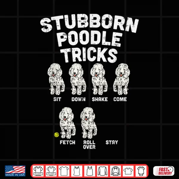 Design Stubborn Poodle Tricks Funny Dog Lover Owner Trainer Gift Shirt