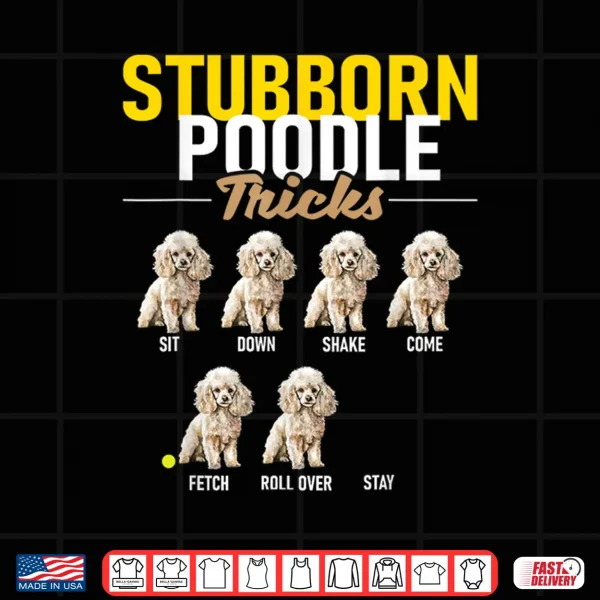 Design Stubborn Poodle Tricks Puppy Canine Lover Dog Owner Shirt