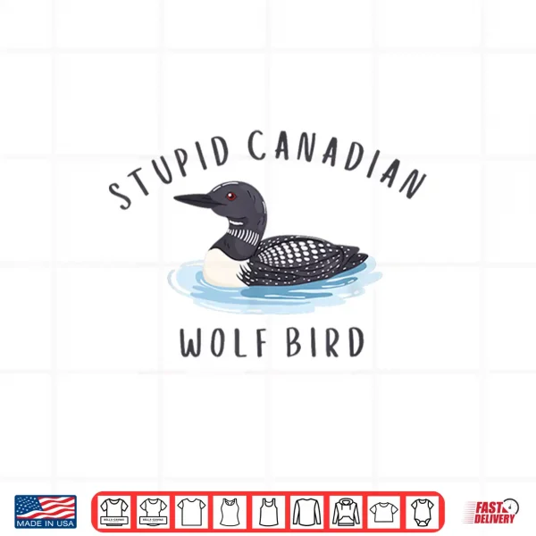 Design Stupid Canadian Wolf Bird Funny Loon Shirt
