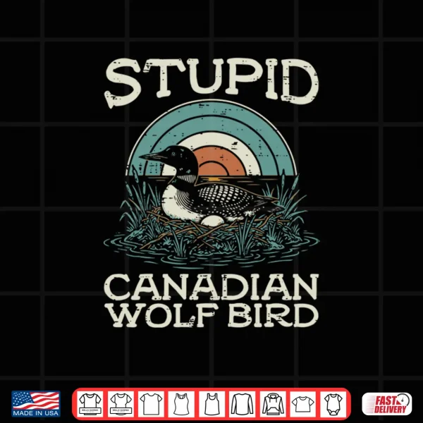 Design Stupid Canadian Wolf Bird Funny Saying Humor Shirt