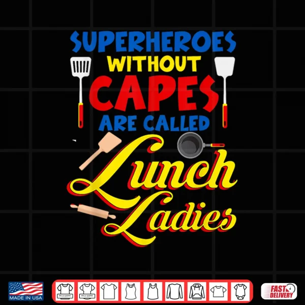 Design Superheroes Without Capes are Called Lunch Ladies Funny Shirt