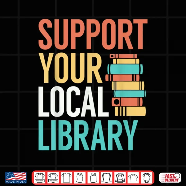 Design Support Your Local Library Funny Book Reading Lovers Outfit Shirt