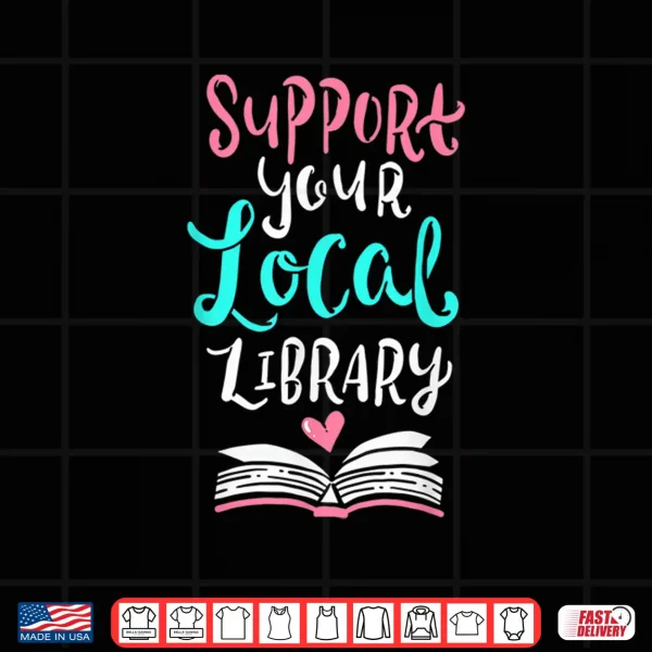 Design Support Your Local Library Shirt I Gift Bookworms Nerds Shirt