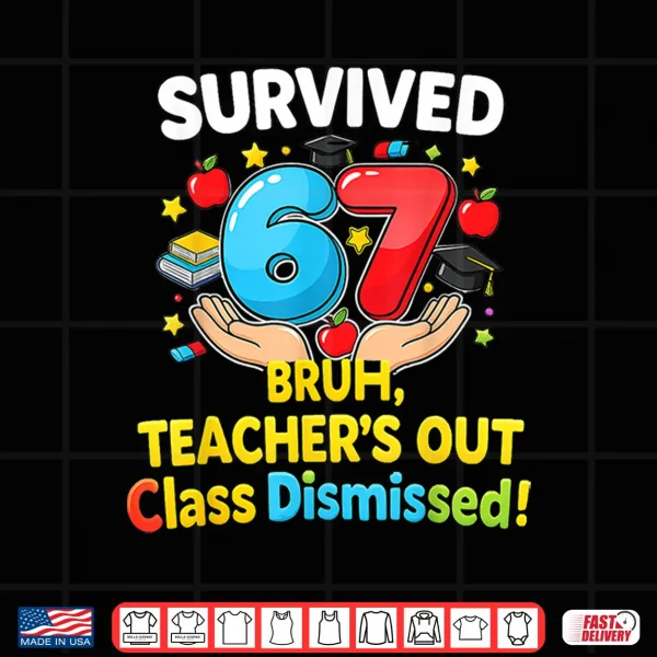 Design Survived 67 Bruh Teachers Out Class Dismissed Last Day Meme Shirt
