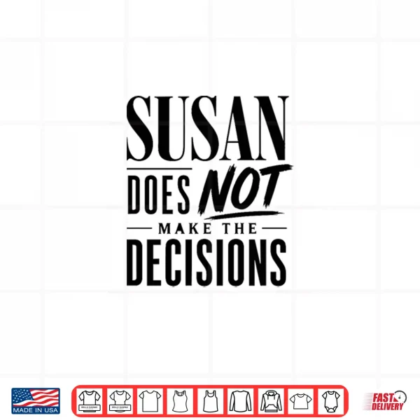 Design Susan Does Not Make The Decisions Shirt