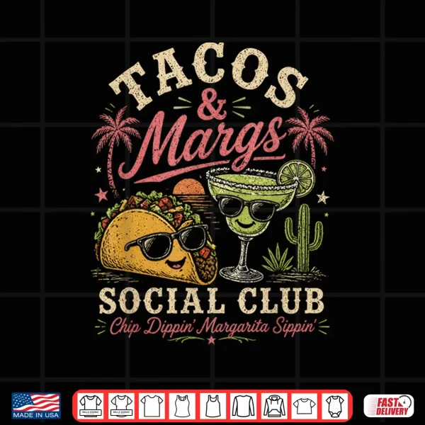 Design Tacos And Margs Social Club Chip Dippin Margarita Sippin Shirt