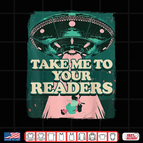 Design Take Me To Your Readers Alien UFO Librarian Book Reading Shirt