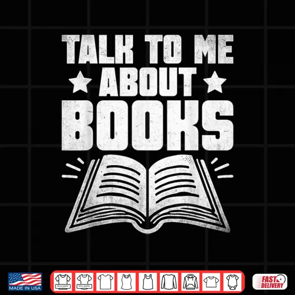 Design Talk To Me About Books Librarian Book Reading Bibliophile Shirt