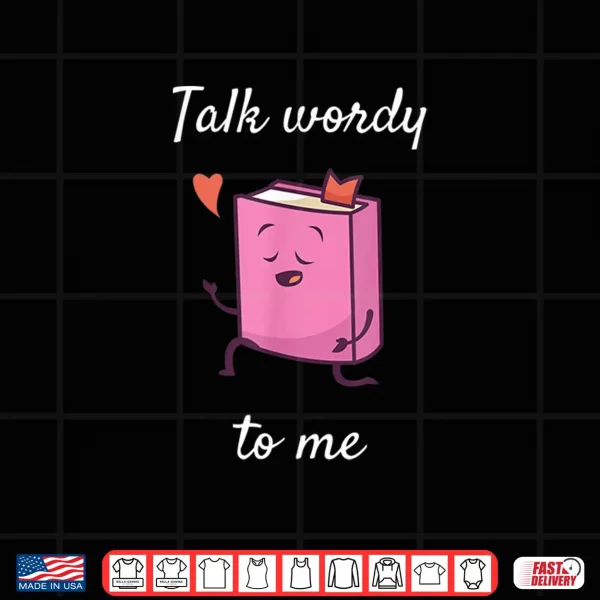 Design Talk Wordy to me Reading Book Lovers Gift Shirt