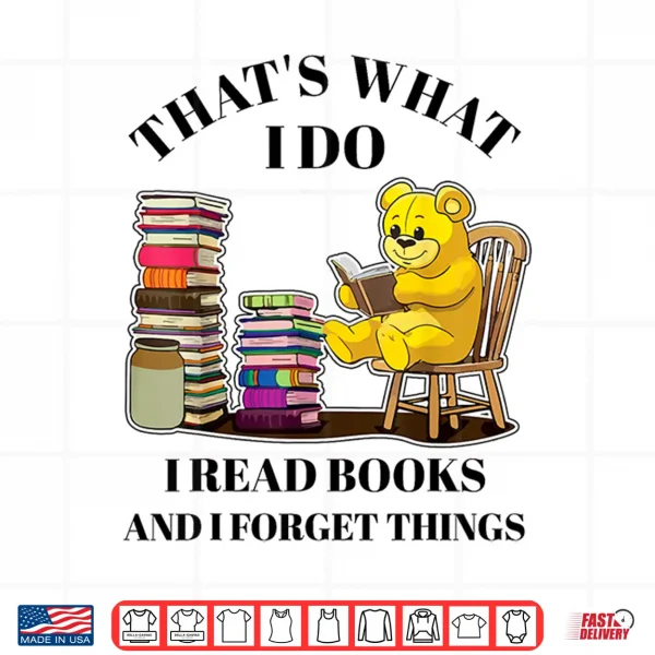 Design Thats What I Do I Read Books And Forget Things Reading Shirt