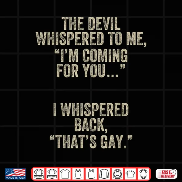 Design The Devil Whispered Im Coming for You I Whispered Back Gay Shirt