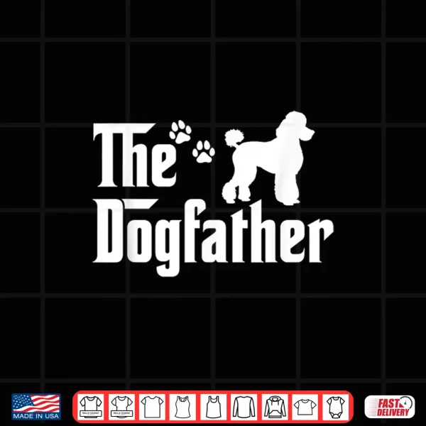 Design The Dogfather Tee Fathers day Gift Dad Dog Lover Poodle Shirt