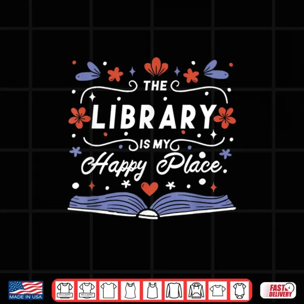 Design The Library Is My Happy Place Librarian and Booklover Shirt