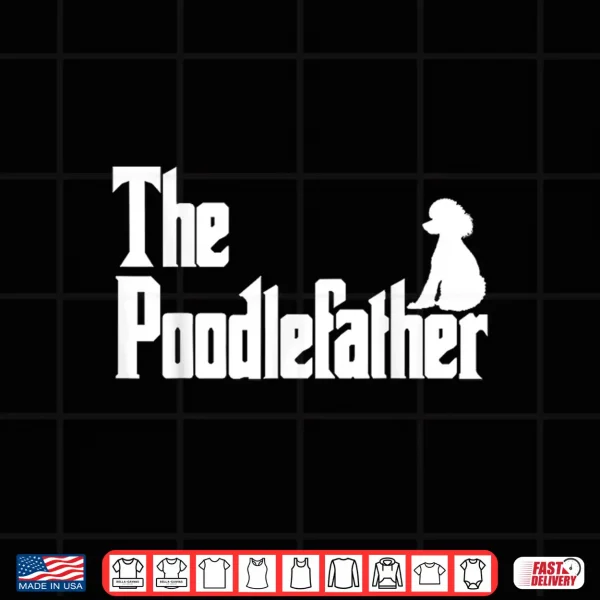 Design The PoodleFather Funny Poodle Dad Shirt Men Gifts Shirt