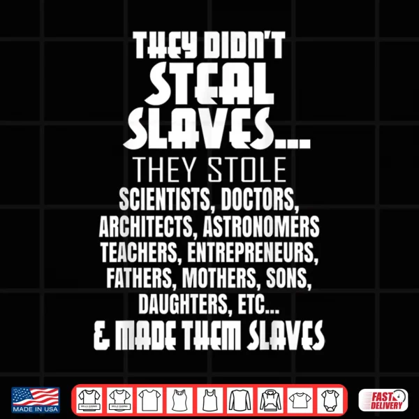 Design They Didnt Steal Slaves Black History Month 2021 Pride Gift Shirt