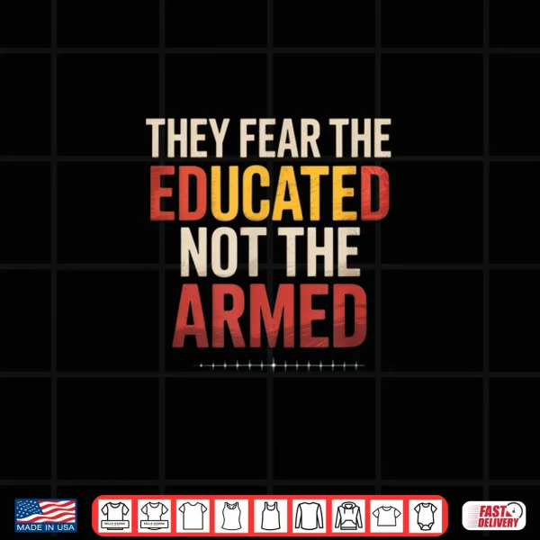 Design They Fear The Educated Not The Armed Black Pride Shirt