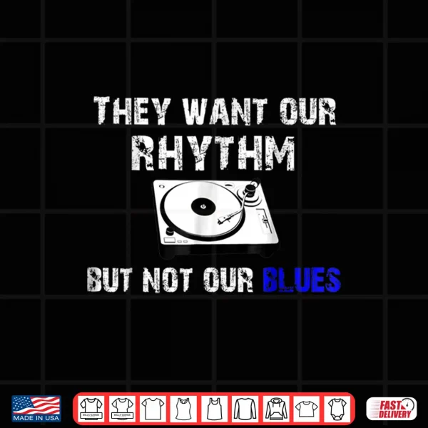 Design They Want Our Rhythm But Not Our Blues Black Pride Shirt