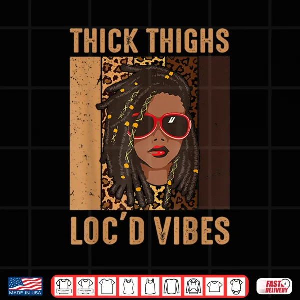 Thick Thighs And Loc'D Vibes Melanin Black Women Juneteenth Shirt 4 Design Thick Thighs And Locd Vibes Melanin Black Women Juneteenth Shirt