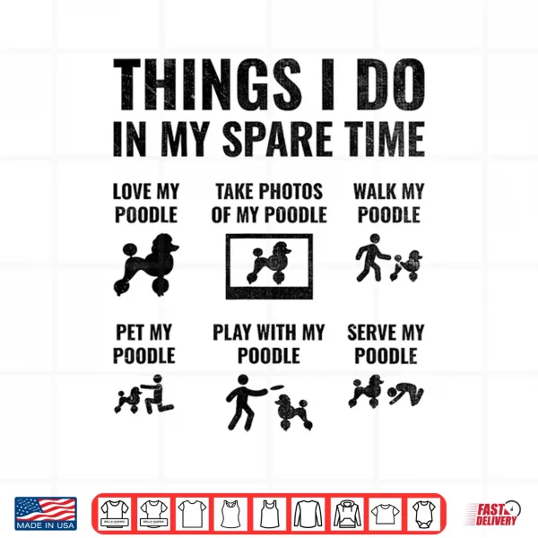 Design Things I Do In My Spare Time Poodle Dog Owner Poodles Shirt