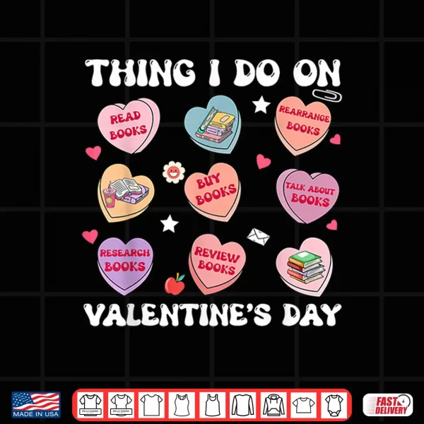 Design Things I Do On Valentiness Day Book Lover Candy Heart Shirt