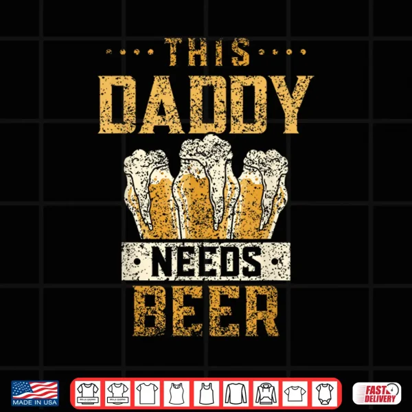Design This Daddy Needs Beer Drink Pun Humor Beers Beer Dad Father Shirt