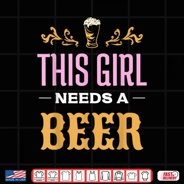 This Girl Needs A Beer Beers Humor Drink Pun Beer Shirt 4 Design This Girl Needs A Beer Beers Humor Drink Pun Beer Shirt