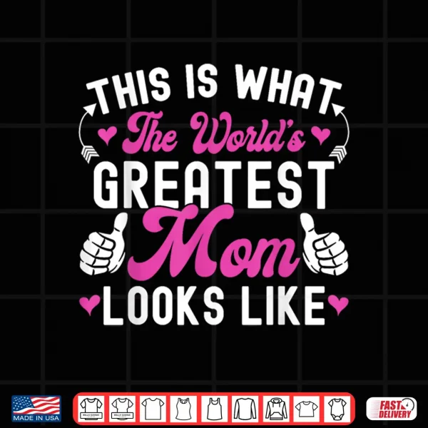 Design This Is What Worlds Greatest Mom Looks Like Mothers Day Shirt