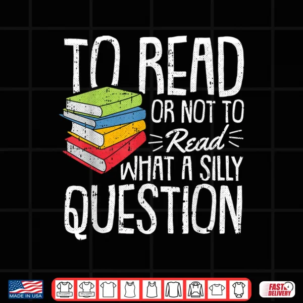 Design To Read Or Not To Read Reading Book Worm Lover Bibliophiles Shirt