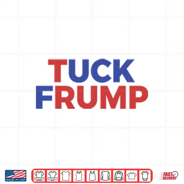 Design Tuck Frump Anti Trump Political Protest Shirt