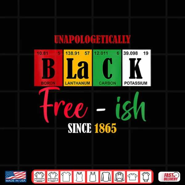 Design Unapologetically Black Free Ish Since 1865 Juneteenth Shirt