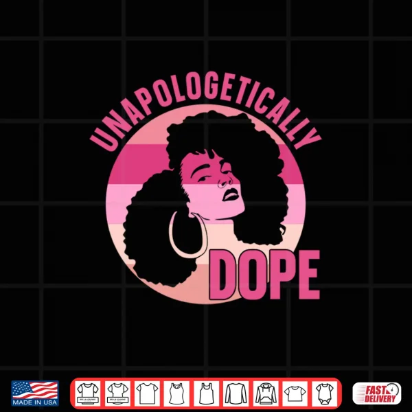 Design Unapologetically Dope Afro African Women American Black Shirt