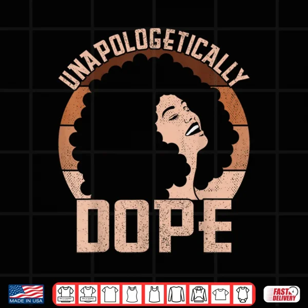Design Unapologetically Dope Afro Lady Black Pride Melanin Queen Shirt