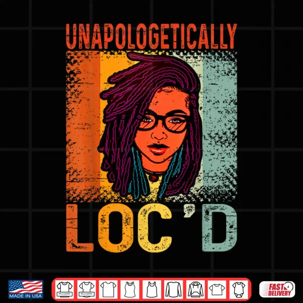 Unapologetically Locd Black Queen Melanin Locd Hair Shirt 4 Design Unapologetically Locd Black Queen Melanin Locd Hair Shirt