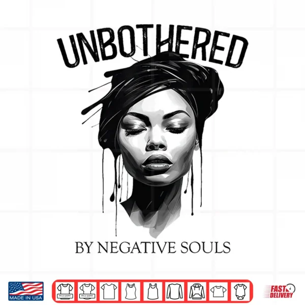 Unbothered By Negative Souls Black Women Queen Juneteenth Shirt 4 Design Unbothered By Negative Souls Black Women Queen Juneteenth Shirt