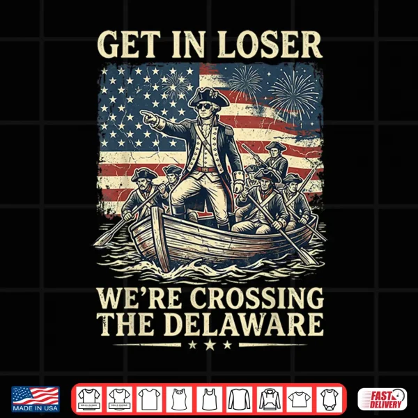Design Vintage 4th of July Get in Loser Were Crossing The Delaware Shirt