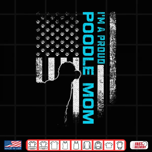 Design Vintage American Flag Im A Proud Poodle Dog Mom Silhouette Shirt